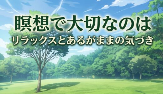 瞑想で大切なのはリラックスとあるがままの気づき｜うまくいかない理由も解説