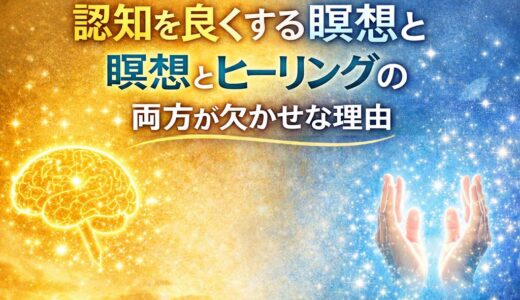 認知を良くする瞑想とヒーリング～両方が欠かせない理由